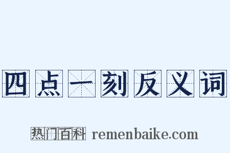 四点一刻反义词是什么意思的图片